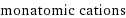 monatomic cations