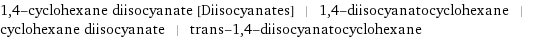 1, 4-cyclohexane diisocyanate [Diisocyanates] | 1, 4-diisocyanatocyclohexane | cyclohexane diisocyanate | trans-1, 4-diisocyanatocyclohexane