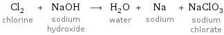 Cl_2 chlorine + NaOH sodium hydroxide ⟶ H_2O water + Na sodium + NaClO_3 sodium chlorate