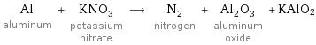 Al aluminum + KNO_3 potassium nitrate ⟶ N_2 nitrogen + Al_2O_3 aluminum oxide + KAlO2