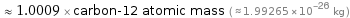  ≈ 1.0009 × carbon-12 atomic mass ( ≈ 1.99265×10^-26 kg )