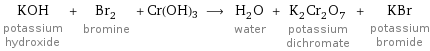 KOH potassium hydroxide + Br_2 bromine + Cr(OH)3 ⟶ H_2O water + K_2Cr_2O_7 potassium dichromate + KBr potassium bromide