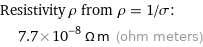 Resistivity ρ from ρ = 1/σ:  | 7.7×10^-8 Ω m (ohm meters)