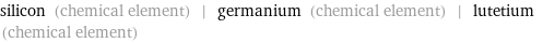 silicon (chemical element) | germanium (chemical element) | lutetium (chemical element)