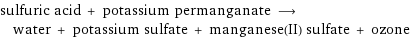 sulfuric acid + potassium permanganate ⟶ water + potassium sulfate + manganese(II) sulfate + ozone