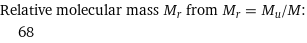 Relative molecular mass M_r from M_r = M_u/M:  | 68
