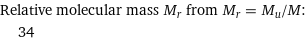 Relative molecular mass M_r from M_r = M_u/M:  | 34