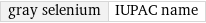 gray selenium | IUPAC name