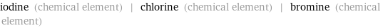 iodine (chemical element) | chlorine (chemical element) | bromine (chemical element)