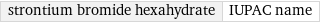 strontium bromide hexahydrate | IUPAC name