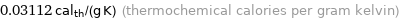 0.03112 cal_th/(g K) (thermochemical calories per gram kelvin)