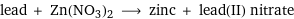 lead + Zn(NO3)2 ⟶ zinc + lead(II) nitrate