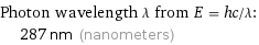 Photon wavelength λ from E = hc/λ:  | 287 nm (nanometers)