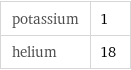 potassium | 1 helium | 18