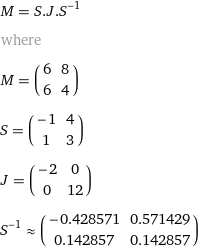 M = S.J.S^(-1) where M = (6 | 8 6 | 4) S = (-1 | 4 1 | 3) J = (-2 | 0 0 | 12) S^(-1)≈(-0.428571 | 0.571429 0.142857 | 0.142857)