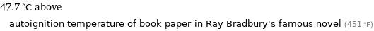 47.7 °C above autoignition temperature of book paper in Ray Bradbury's famous novel (451 °F)