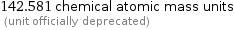 142.581 chemical atomic mass units  (unit officially deprecated)