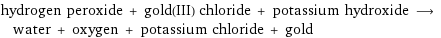 hydrogen peroxide + gold(III) chloride + potassium hydroxide ⟶ water + oxygen + potassium chloride + gold