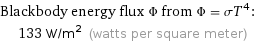 Blackbody energy flux Φ from Φ = σT^4:  | 133 W/m^2 (watts per square meter)