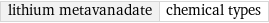 lithium metavanadate | chemical types