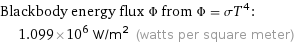 Blackbody energy flux Φ from Φ = σT^4:  | 1.099×10^6 W/m^2 (watts per square meter)