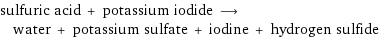 sulfuric acid + potassium iodide ⟶ water + potassium sulfate + iodine + hydrogen sulfide