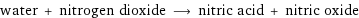 water + nitrogen dioxide ⟶ nitric acid + nitric oxide