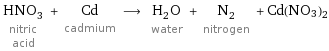 HNO_3 nitric acid + Cd cadmium ⟶ H_2O water + N_2 nitrogen + Cd(NO3)2