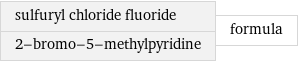 sulfuryl chloride fluoride 2-bromo-5-methylpyridine | formula