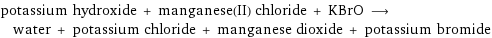 potassium hydroxide + manganese(II) chloride + KBrO ⟶ water + potassium chloride + manganese dioxide + potassium bromide