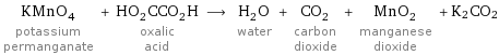 KMnO_4 potassium permanganate + HO_2CCO_2H oxalic acid ⟶ H_2O water + CO_2 carbon dioxide + MnO_2 manganese dioxide + K2CO2