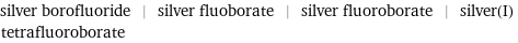 silver borofluoride | silver fluoborate | silver fluoroborate | silver(I) tetrafluoroborate