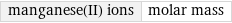 manganese(II) ions | molar mass