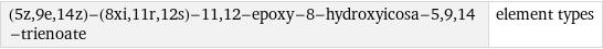 (5z, 9e, 14z)-(8xi, 11r, 12s)-11, 12-epoxy-8-hydroxyicosa-5, 9, 14-trienoate | element types