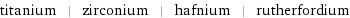 titanium | zirconium | hafnium | rutherfordium