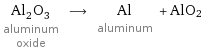 Al_2O_3 aluminum oxide ⟶ Al aluminum + AlO2