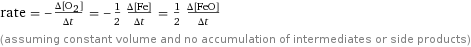 rate = -(Δ[O2])/(Δt) = -1/2 (Δ[Fe])/(Δt) = 1/2 (Δ[FeO])/(Δt) (assuming constant volume and no accumulation of intermediates or side products)