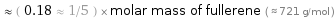  ≈ ( 0.18 ≈ 1/5 ) × molar mass of fullerene ( ≈ 721 g/mol )