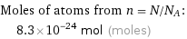 Moles of atoms from n = N/N_A:  | 8.3×10^-24 mol (moles)