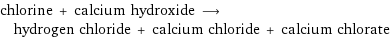 chlorine + calcium hydroxide ⟶ hydrogen chloride + calcium chloride + calcium chlorate