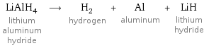 LiAlH_4 lithium aluminum hydride ⟶ H_2 hydrogen + Al aluminum + LiH lithium hydride