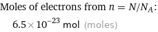 Moles of electrons from n = N/N_A:  | 6.5×10^-23 mol (moles)