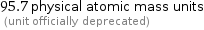 95.7 physical atomic mass units  (unit officially deprecated)