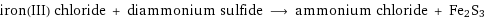 iron(III) chloride + diammonium sulfide ⟶ ammonium chloride + Fe2S3