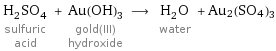 H_2SO_4 sulfuric acid + Au(OH)_3 gold(III) hydroxide ⟶ H_2O water + Au2(SO4)3