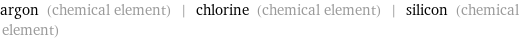 argon (chemical element) | chlorine (chemical element) | silicon (chemical element)