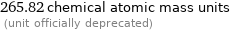 265.82 chemical atomic mass units  (unit officially deprecated)