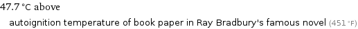 47.7 °C above autoignition temperature of book paper in Ray Bradbury's famous novel (451 °F)