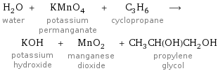 H_2O water + KMnO_4 potassium permanganate + C_3H_6 cyclopropane ⟶ KOH potassium hydroxide + MnO_2 manganese dioxide + CH_3CH(OH)CH_2OH propylene glycol