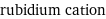 rubidium cation